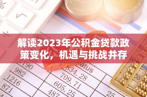 宝丰解读2023年公积金贷款政策变化，机遇与挑战并存