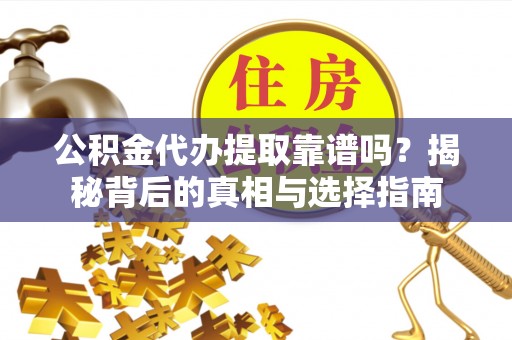 宝丰公积金代办提取靠谱吗？揭秘背后的真相与选择指南