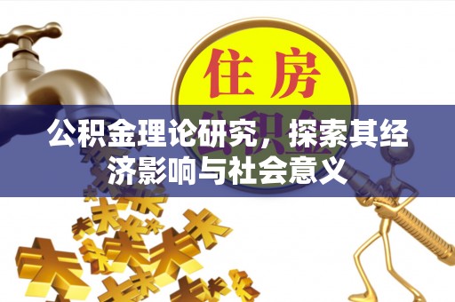 宝丰公积金理论研究，探索其经济影响与社会意义