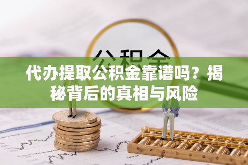 宝丰代办提取公积金靠谱吗？揭秘背后的真相与风险