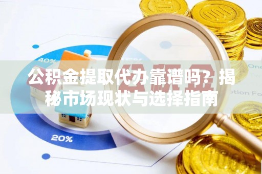 宝丰公积金提取代办靠谱吗？揭秘市场现状与选择指南