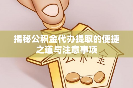 宝丰揭秘公积金代办提取的便捷之道与注意事项