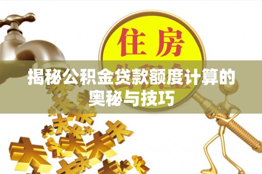 宝丰揭秘公积金贷款额度计算的奥秘与技巧
