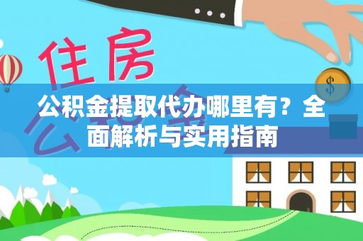 宝丰公积金提取代办哪里有？全面解析与实用指南