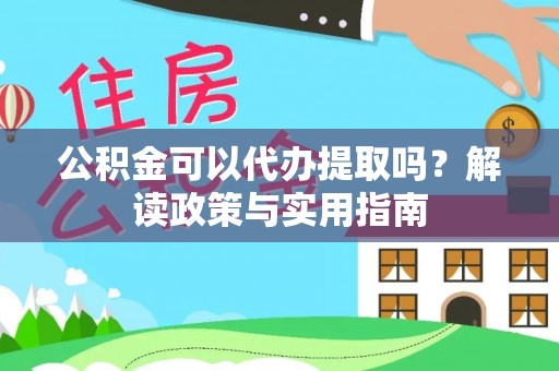 宝丰公积金可以代办提取吗？解读政策与实用指南