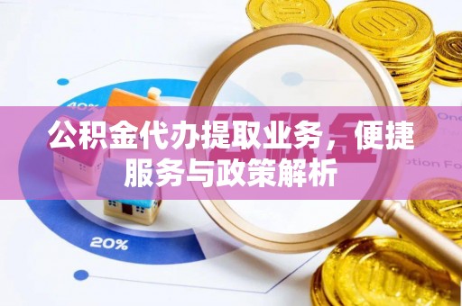 宝丰公积金代办提取业务，便捷服务与政策解析