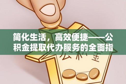 宝丰简化生活，高效便捷——公积金提取代办服务的全面指南