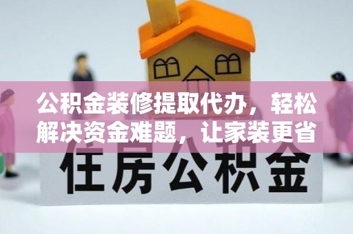宝丰公积金装修提取代办，轻松解决资金难题，让家装更省心