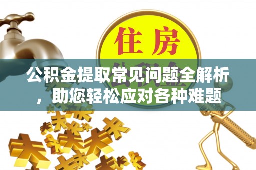 宝丰公积金提取常见问题全解析，助您轻松应对各种难题