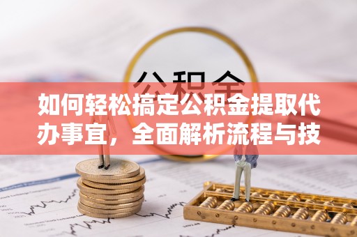 宝丰如何轻松搞定公积金提取代办事宜，全面解析流程与技巧