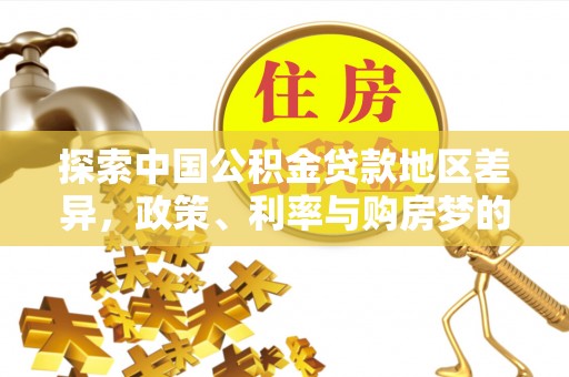宝丰探索中国公积金贷款地区差异，政策、利率与购房梦的交织