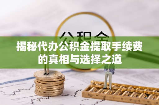 宝丰揭秘代办公积金提取手续费的真相与选择之道