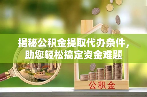 宝丰揭秘公积金提取代办条件，助您轻松搞定资金难题