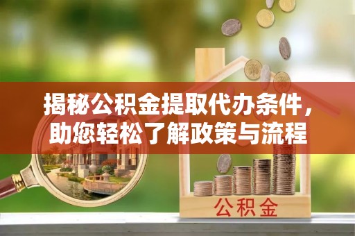 宝丰揭秘公积金提取代办条件，助您轻松了解政策与流程