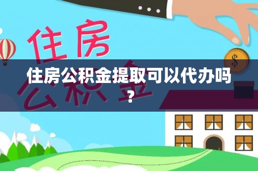 宝丰住房公积金提取可以代办吗？