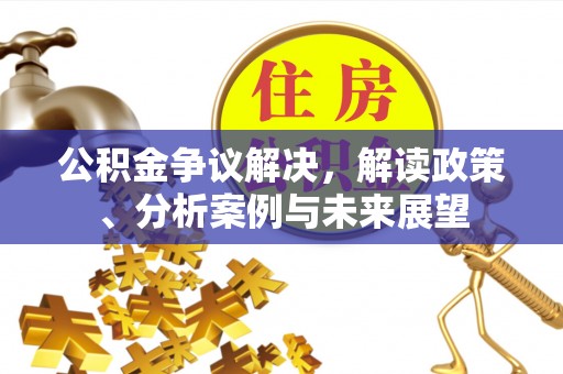 宝丰公积金争议解决，解读政策、分析案例与未来展望