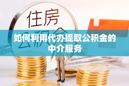 宝丰如何利用代办提取公积金的中介服务