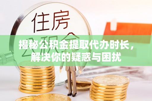 宝丰揭秘公积金提取代办时长，解决你的疑惑与困扰