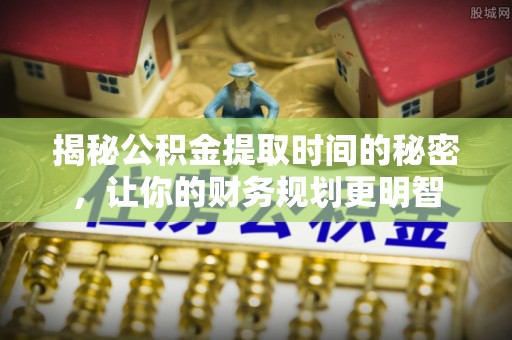 宝丰揭秘公积金提取时间的秘密，让你的财务规划更明智