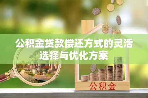 宝丰公积金贷款偿还方式的灵活选择与优化方案