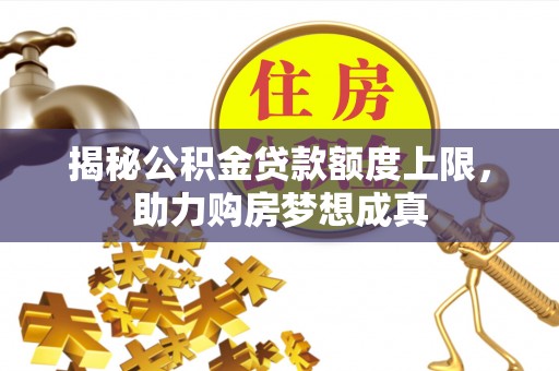 宝丰揭秘公积金贷款额度上限，助力购房梦想成真
