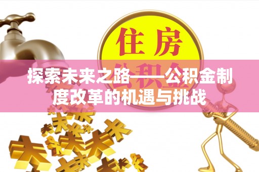 宝丰探索未来之路——公积金制度改革的机遇与挑战