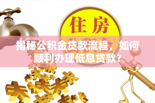宝丰揭秘公积金贷款流程，如何顺利办理低息贷款？
