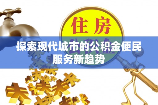 宝丰探索现代城市的公积金便民服务新趋势