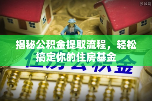 宝丰揭秘公积金提取流程，轻松搞定你的住房基金