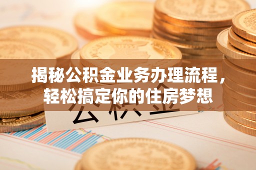 宝丰揭秘公积金业务办理流程，轻松搞定你的住房梦想