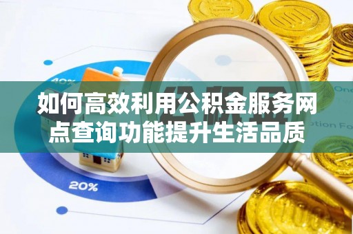 宝丰如何高效利用公积金服务网点查询功能提升生活品质