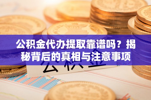 宝丰公积金代办提取靠谱吗？揭秘背后的真相与注意事项