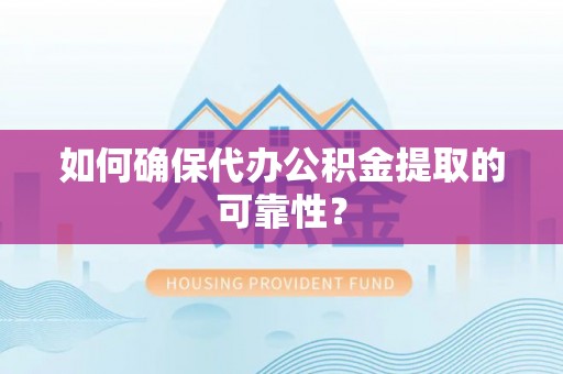 宝丰如何确保代办公积金提取的可靠性？