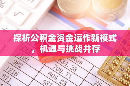 宝丰探析公积金资金运作新模式，机遇与挑战并存