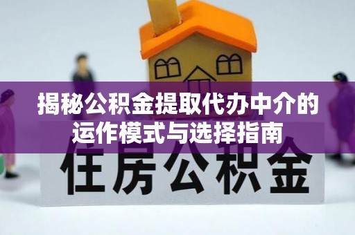 宝丰揭秘公积金提取代办中介的运作模式与选择指南