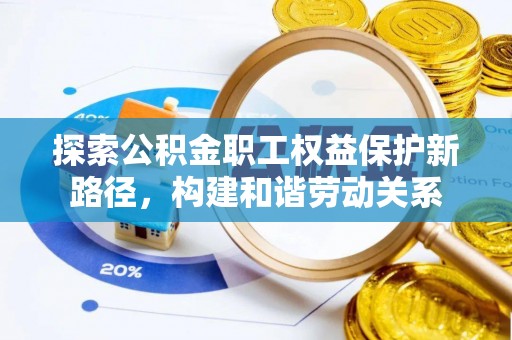 宝丰探索公积金职工权益保护新路径，构建和谐劳动关系