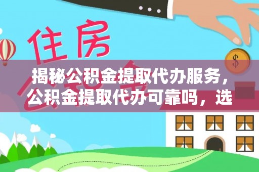 宝丰揭秘公积金提取代办服务，公积金提取代办可靠吗，选择需谨慎