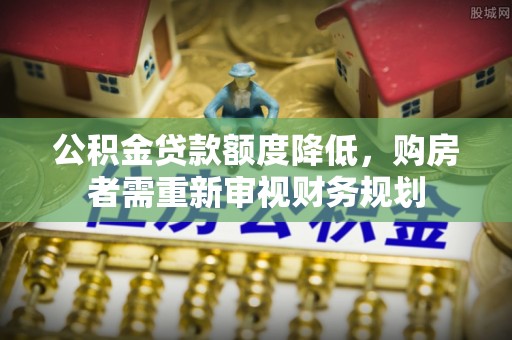 宝丰公积金贷款额度降低，购房者需重新审视财务规划