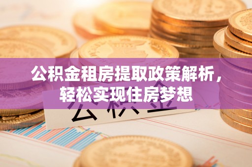 宝丰公积金租房提取政策解析，轻松实现住房梦想