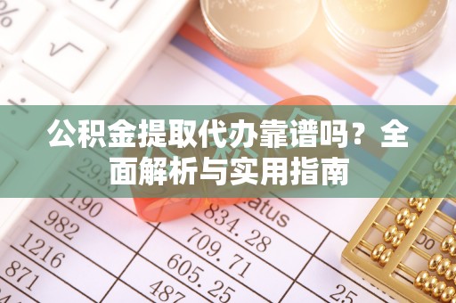 宝丰公积金提取代办靠谱吗？全面解析与实用指南