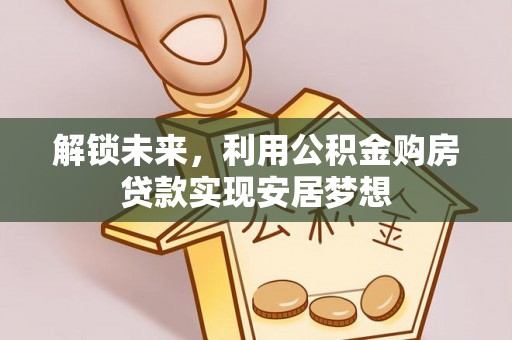宝丰解锁未来，利用公积金购房贷款实现安居梦想