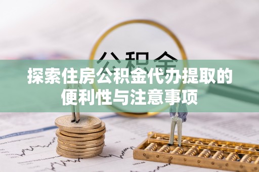 宝丰探索住房公积金代办提取的便利性与注意事项