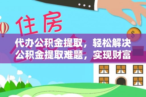 宝丰代办公积金提取，轻松解决公积金提取难题，实现财富自由第一步